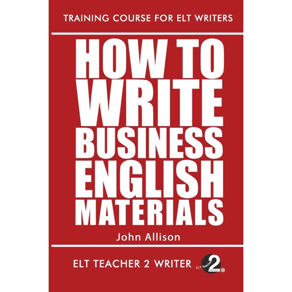 Training Course for ELT Writers: How To Write Business English Materials (Series #21) (Paperback)