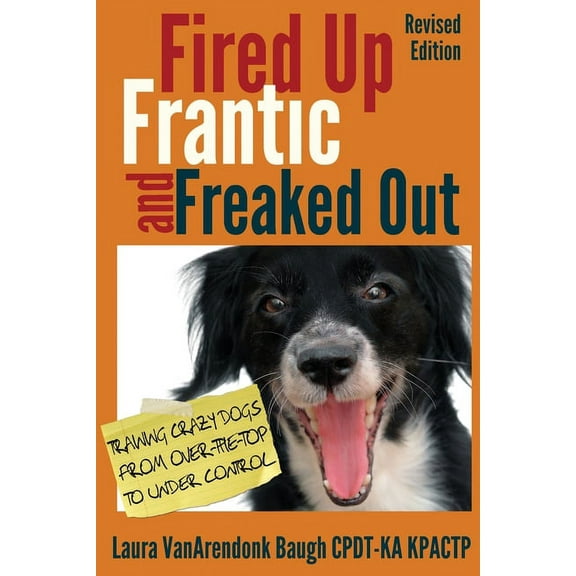 Training Great Dogs Fired Up, Frantic, and Freaked Out: Training Crazy Dogs from Over-The-Top to Under Control, Book 1, (Paperback)