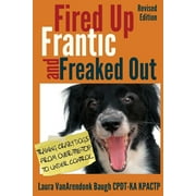 LAURA VANARENDONK BAUGH Training Great Dogs: Fired Up, Frantic, and Freaked Out: Training Crazy Dogs from Over-The-Top to Under Control (Paperback)