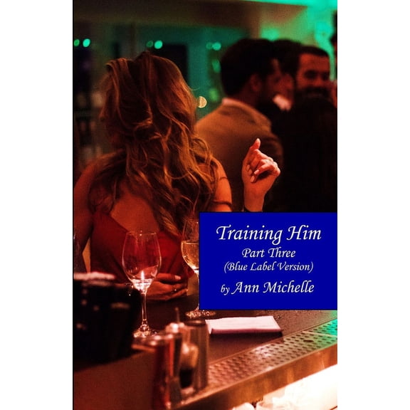 Training Him: A Feminization Tale: Part Three (Blue Label Edition) (Paperback)