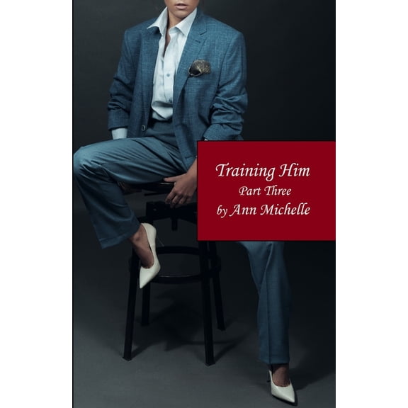 Training Him: A Feminization Tale: Part Three (Paperback)