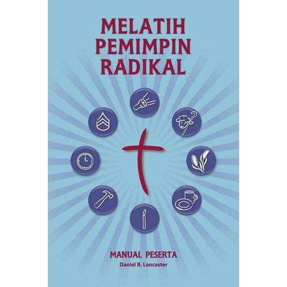 Training Radical Leaders - Participant Guide - Indonesian Edition: A Manual to Train Leaders in Small Groups and House Churches to Lead Church-Plantin