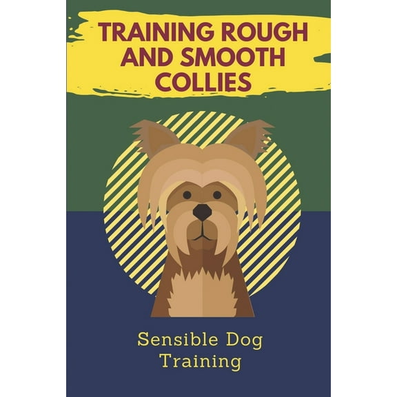 Training Rough And Smooth Collies : Sensible Dog Training: Rough Collie Training (Paperback)