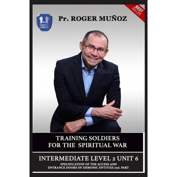 Training Soldiers For Spiritual War. Intermediate Level 2 Unit 6: Specification Of The Access And Entrance Doors Of Demonic Entities 2nd. Part Paperback 1791551793 9781791551797 Roger Munoz, Jose Le