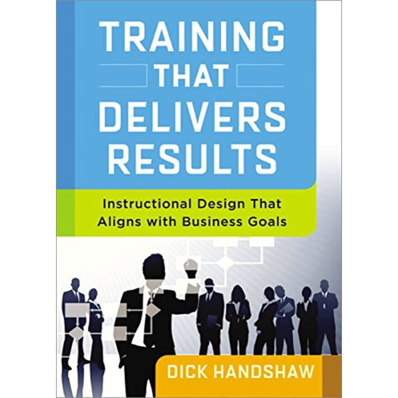 Pre-Owned Training That Delivers Results: Instructional Design That Aligns with Business Goals (Paperback) 0814434037 9780814434031
