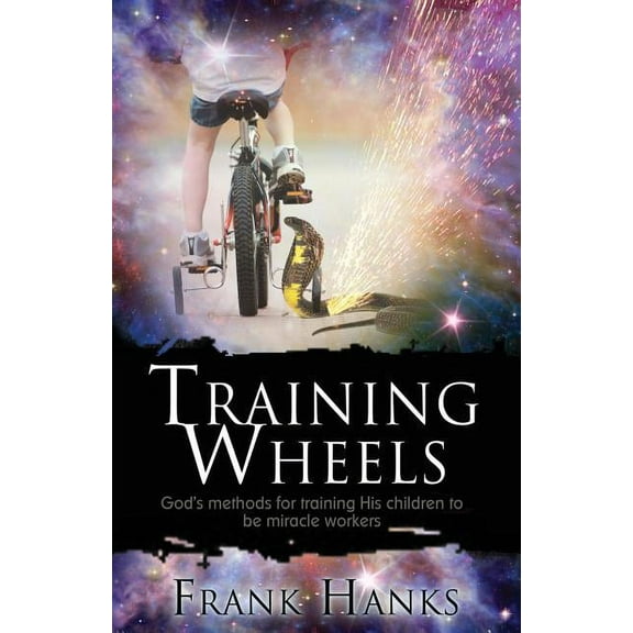 Training Wheels : God's Methods for Training His Children to be Miracle Workers (Paperback)