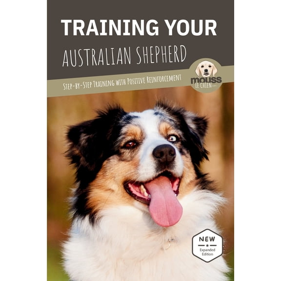 Training Your Australian Shepherd: Step-by-Step Training with Positive Reinforcement, (Paperback)