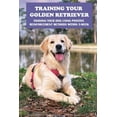 thumbnail image 1 of Training Your Golden Retriever: Training Your Dog Using Positive Reinforcement Methods Within 5-Week: Benefits Of Positive Reinforcement (Paperback), 1 of 1