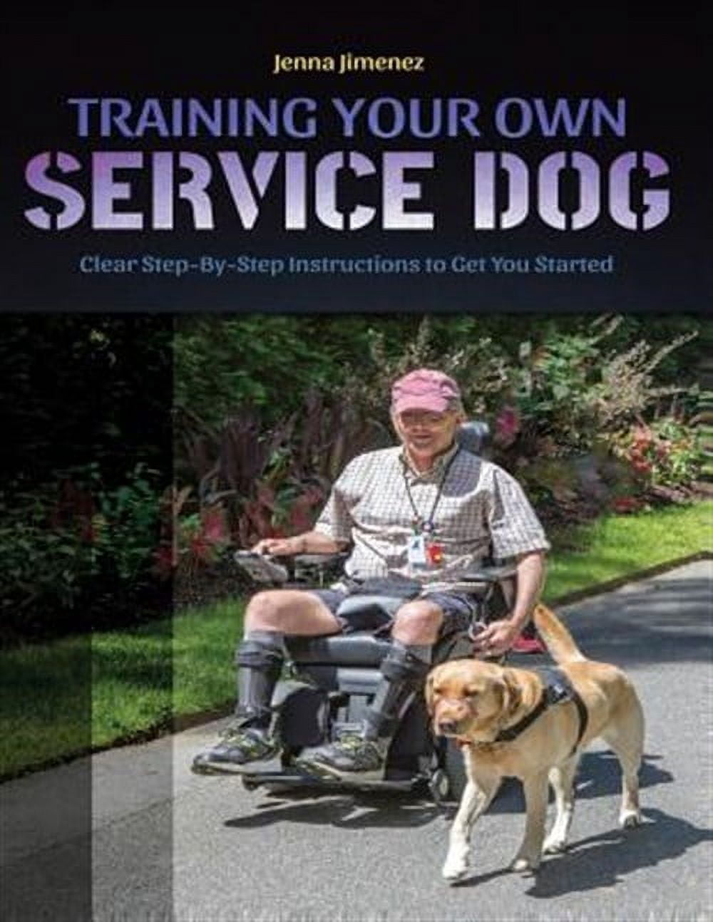 Training Your Own Service Dog: Clear Step by Step Instructions to Get ...