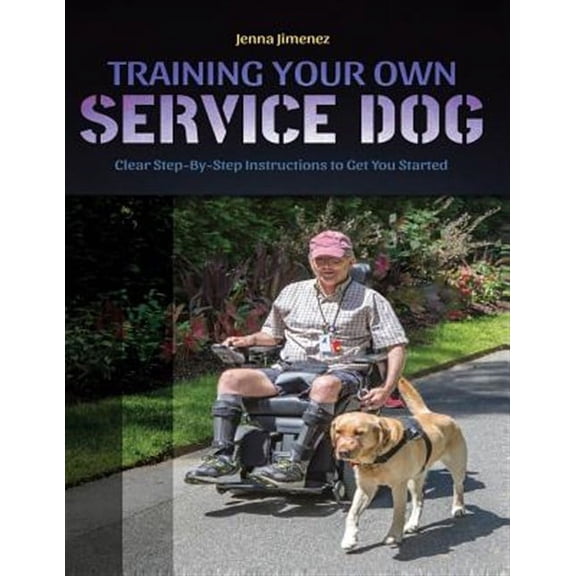 Training Your Own Service Dog: Clear Step by Step Instructions to Get You Started (Paperback)