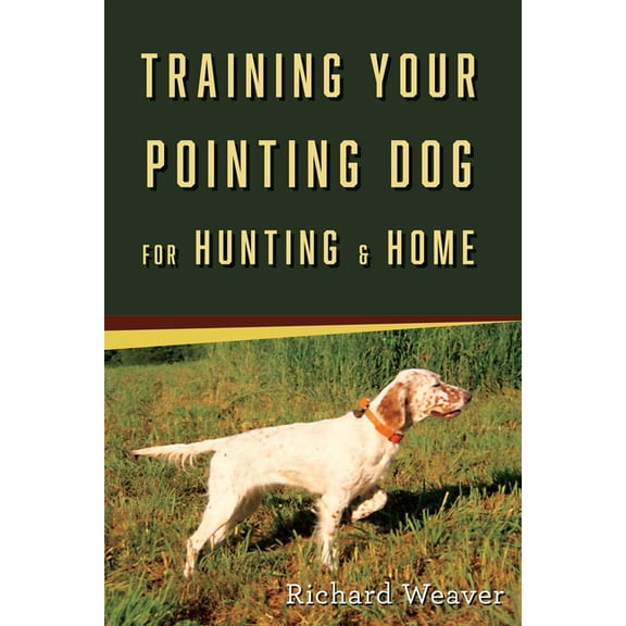 Training Your Pointing Dog for Hunting & Home, (Paperback)