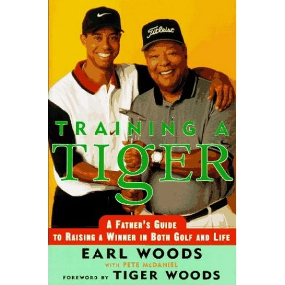 Pre-Owned Training a Tiger: A Father's Guide to Raising a Winner in Both Golf and Life, 9780062701787, 0062701789, Hardcover, First Edition edition