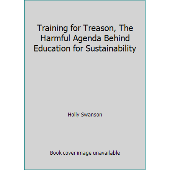 Pre-Owned Training for Treason, The Harmful Agenda Behind Education for Sustainability (Paperback) 0964510839 9780964510838