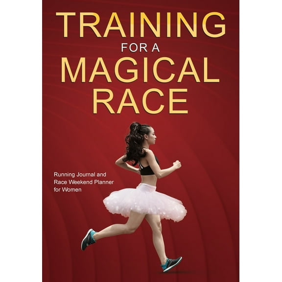 Training for a Magical Race: 20-Week Running Journal and Race Weekend Planner for Women, (Paperback)
