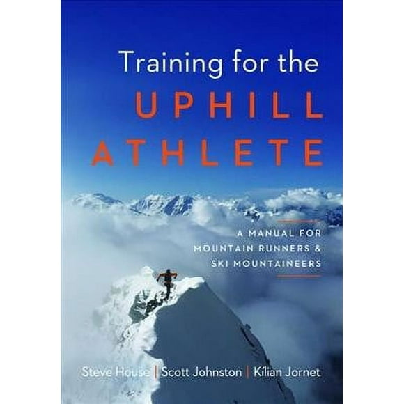 Training for the Uphill Athlete : A Manual for Mountain Runners and Ski Mountaineers