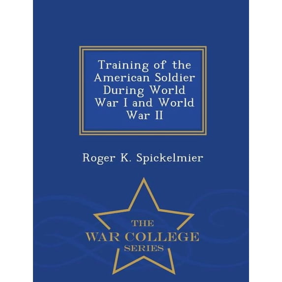 Training of the American Soldier During World War I and World War II - War College Series, (Paperback)