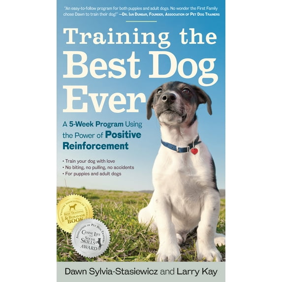 Training the Best Dog Ever : A 5-Week Program Using the Power of Positive Reinforcement (Paperback)