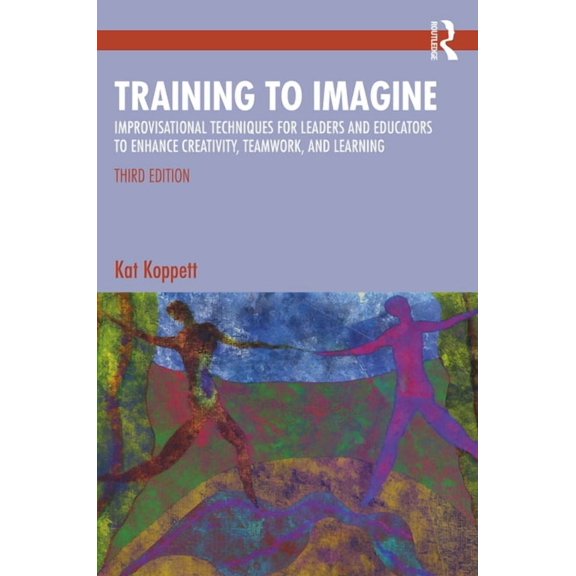 Training to Imagine: Improvisational Techniques for Leaders and Educators to Enhance Creativity, Teamwork, and Learning, (Paperback)