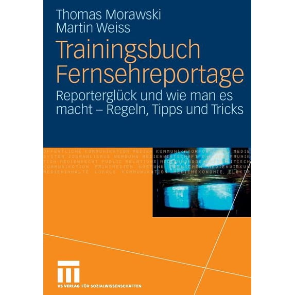 Trainingsbuch Fernsehreportage : Reporterglück Und Wie Man Es Macht - Regeln, Tipps Und Tricks. Mit Sonderteil Kriegs- Und Krisenreportage (Paperback)