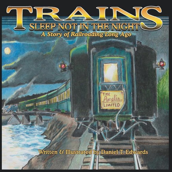 TRAINS SLEEP NOT IN THE NIGHT: A short story of Railroading long ago Paperback 1717724442 9781717724441 Daniel Taylor Edwards