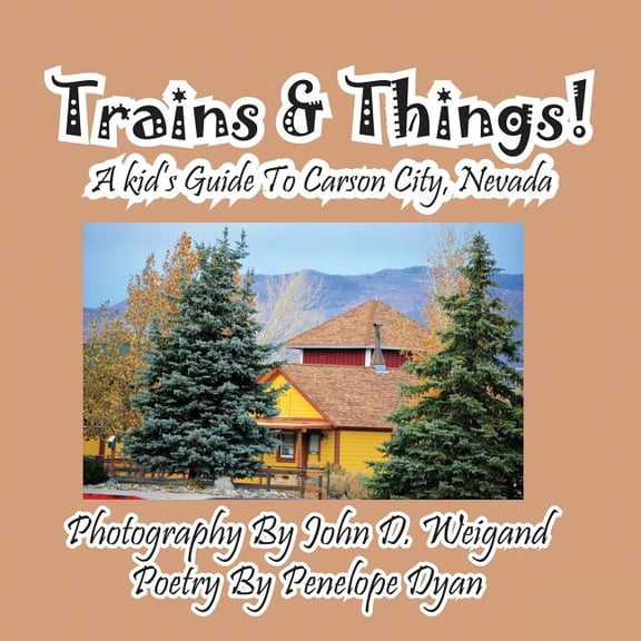 Trains & Things! A Kid's Guide To Carson City, Nevada, (Paperback)
