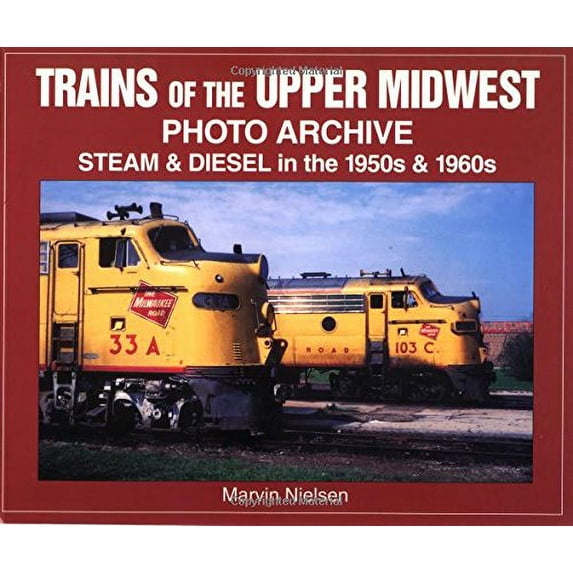Pre-Owned Trains of the Upper Midwest Photo Archive: Steam and Diesel in the 1950s and 1960s (Paperback) 1583880364 9781583880364