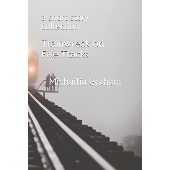 Trainwreck on Five Tracks : A short story collection (Paperback)