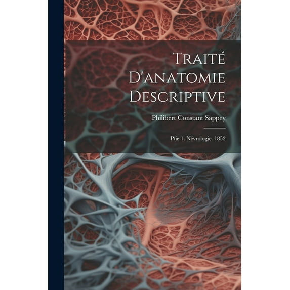 Traité D'anatomie Descriptive: Ptie 1. Névrologie. 1852 (Paperback)