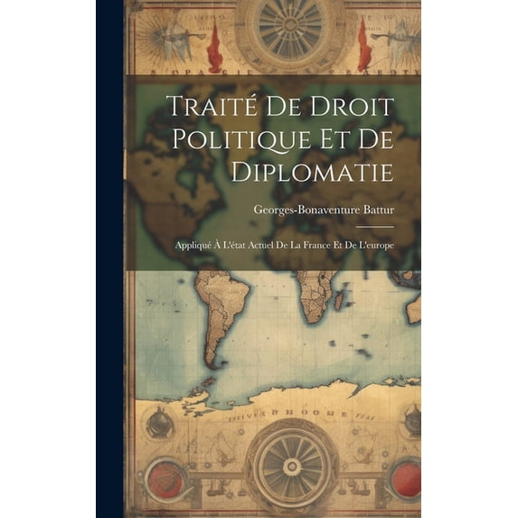 Traité De Droit Politique Et De Diplomatie: Appliqué À L'état Actuel De La France Et De L'europe (Hardcover)