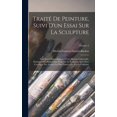 thumbnail image 1 of Traité De Peinture, Suivi D'un Essai Sur La Sculpture: Pour Servir D'introduction À Une Histoire Universelle, Relative À Ces Beaux-arts. Essai Sur La Sculpture, Suivi D'un Catalogue Des Artistes Les P, 1 of 1