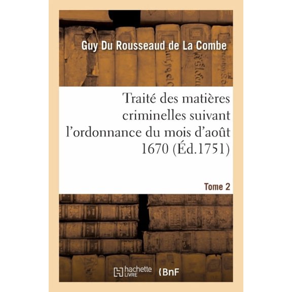 Trait Des Matires Criminelles Suivant l'Ordonnance Du Mois d'Aot 1670. Tome 2 (Paperback)