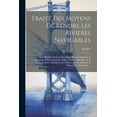 thumbnail image 1 of Traité Des Moyens De Rendre Les Rivieres Navigables: Avec Plusieurs Desseins De Jettées, Ponts À Rouleaux & Rampans, Ecluses, Soûtiens, Digues, Coffres Pour Bâtir Sous L'eau, & Autres Machines Dont On, 1 of 1