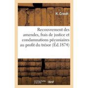 Trait  du recouvrement des amendes, des frais de justice et de toutes condamnations p cuniaires au profit du tr sor en , Paperback