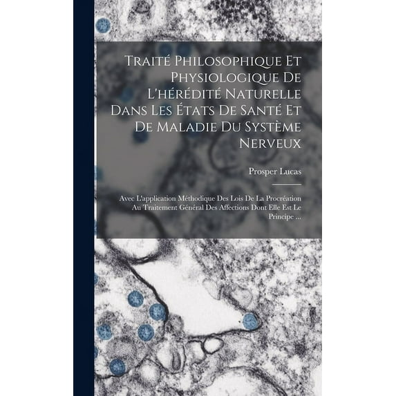 Traité Philosophique Et Physiologique De L'hérédité Naturelle Dans Les États De Santé Et De Maladie Du Système Nerveux: Avec L'application Méthodique Des Lois De La Procréation Au Traitement Général D