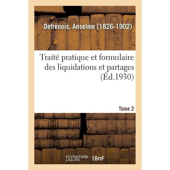 Traite Pratique Et Formulaire Des Liquidations Et Partages