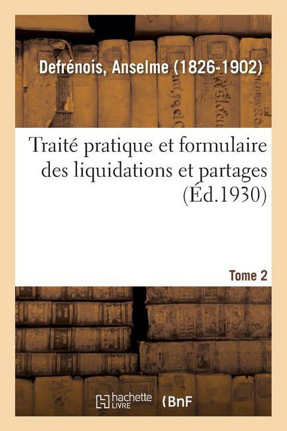 Traite Pratique Et Formulaire Des Liquidations Et Partages
