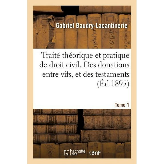Traité Théorique Et Pratique de Droit Civil. Des Donations Entre Vifs, Et Des Testaments. Tome 1 (Paperback)