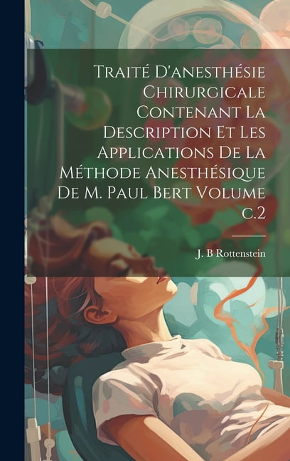 Traité d'anesthésie chirurgicale contenant la description et les applications de la méthode anesthésique de M. Paul Bert Volume c.2 (Hardcover)