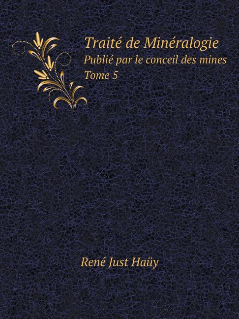 Traité de Minéralogie Publié par le conceil des mines Tome 5 (Paperback)