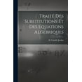 thumbnail image 1 of Traité des Substitutions et des Equations Algébriques (Paperback), 1 of 6