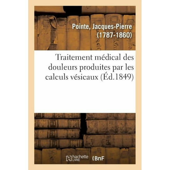 Traitement Médical Des Douleurs Produites Par Les Calculs Vésicaux : Efficacité Des Extraits Combinés d'Opium Et de Belladone Dans CE Traitement (Paperback)