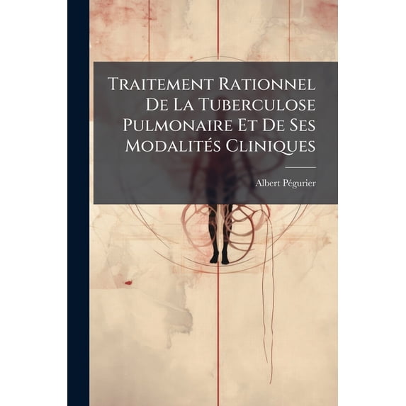 Traitement Rationnel De La Tuberculose Pulmonaire Et De Ses Modalités Cliniques (Paperback)