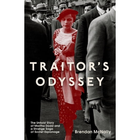 Traitor's Odyssey: The Untold Story of Martha Dodd and a Strange Saga of Soviet Espionage, (Paperback)