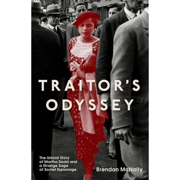Traitor's Odyssey: The Untold Story of Martha Dodd and a Strange Saga of Soviet Espionage, (Hardcover)