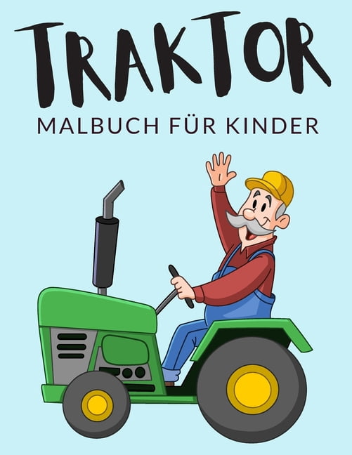 Traktor Malbuch Für Kinder : Traktor Malbücher Für Kinder, landwirtschaftlicher Maschinen, Ackerschlepper Malbuch Für Kinder, Über 30 Seiten zum Ausmalen, Perfekte Malvorlagen für Jungen, Mädchen und Kinder im Alter von 4-8 Jahren und älter - (Paperback)