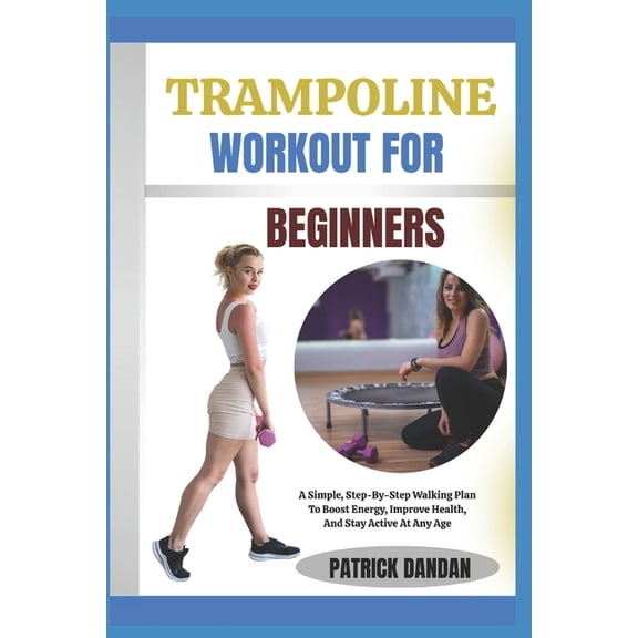 Trampoline Workout for Beginners: Fun And Easy Trampoline Workouts For Beginners To Burn Fat, Tone Muscles, And Boost En, (Paperback)