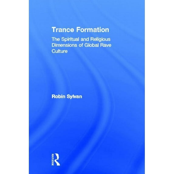 Trance Formation: The Spiritual and Religious Dimensions of Global Rave Culture, (Hardcover)