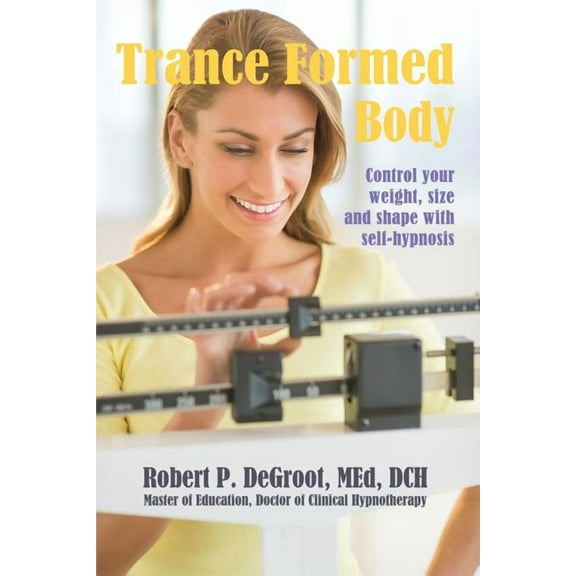 Trance Formed Body: Control your weight, size, and shape with self-hypnosis, (Paperback)