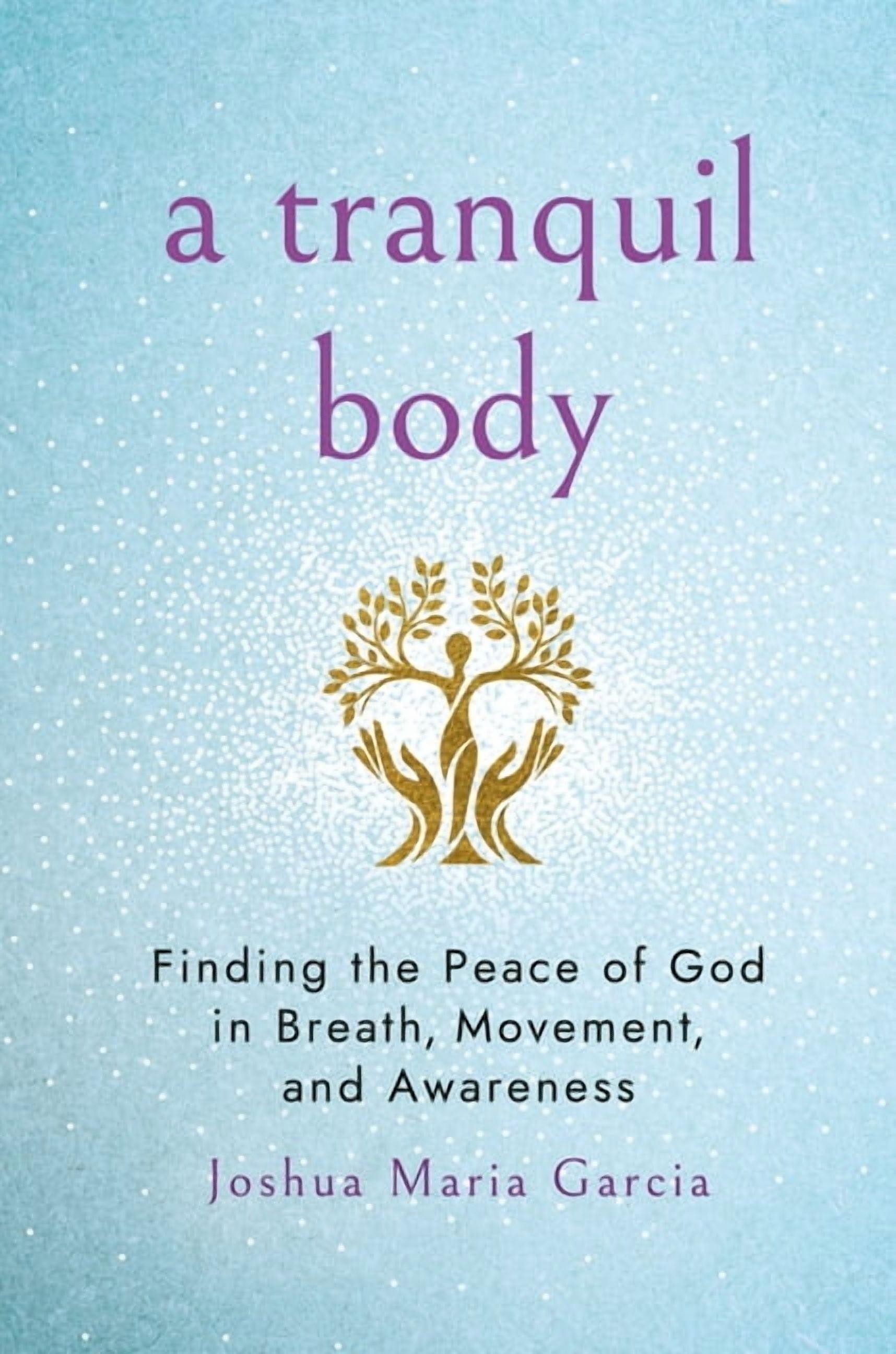 A Tranquil Body: Finding the Peace of God in Breath, Movement, and Awareness, (Paperback)