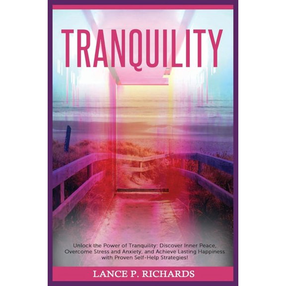 Tranquility: Unlock the Power of Tranquility: Discover Inner Peace, Overcome Stress and Anxiety, and Achieve Lasting Hap, (Paperback)